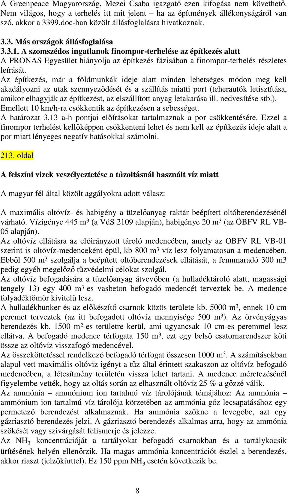 A szomszédos ingatlanok finompor-terhelése az építkezés alatt A PRONAS Egyesület hiányolja az építkezés fázisában a finompor-terhelés részletes leírását.