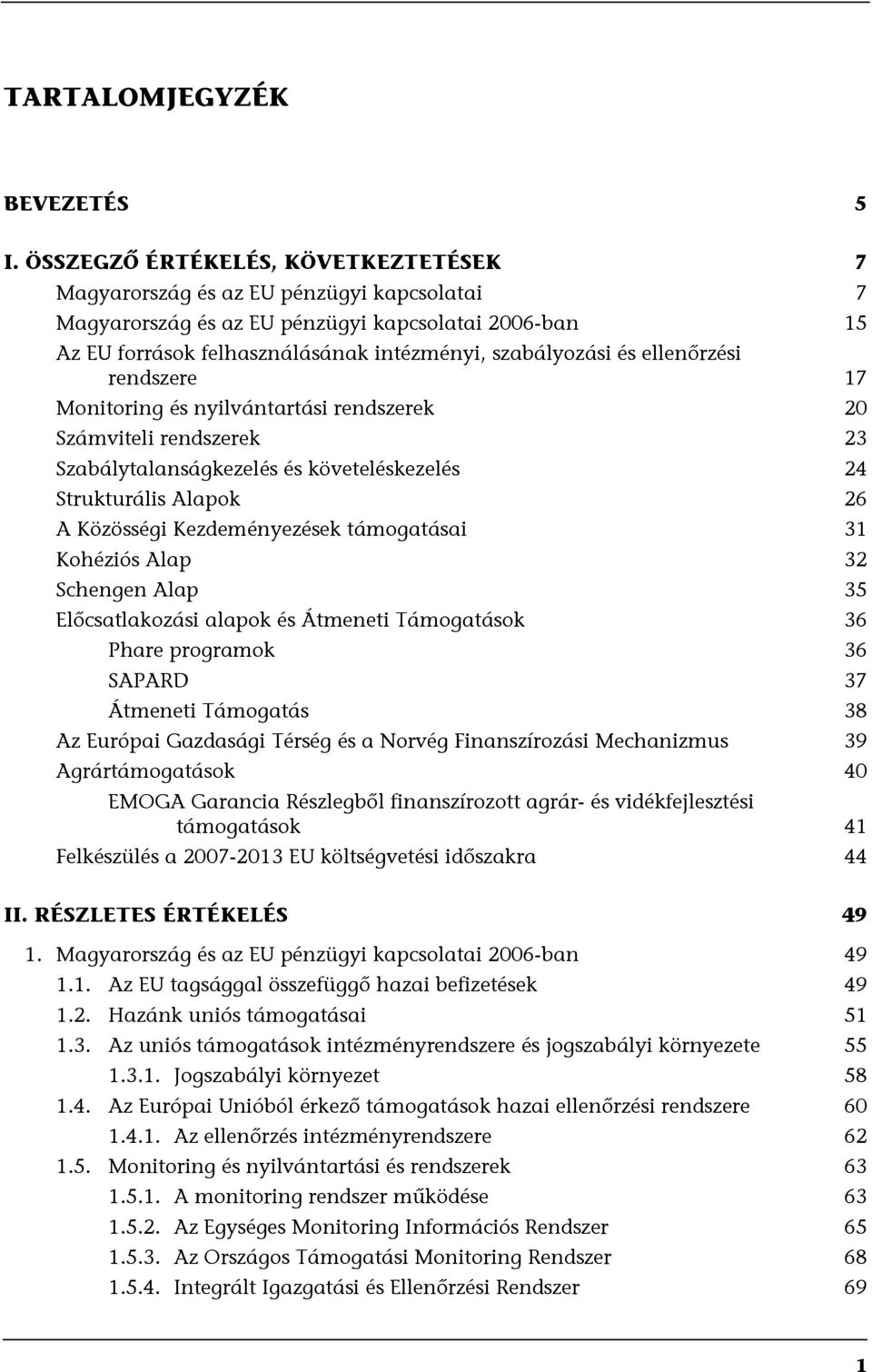 ellenőrzési rendszere 17 Monitoring és nyilvántartási rendszerek 20 Számviteli rendszerek 23 Szabálytalanságkezelés és követeléskezelés 24 Strukturális Alapok 26 A Közösségi Kezdeményezések