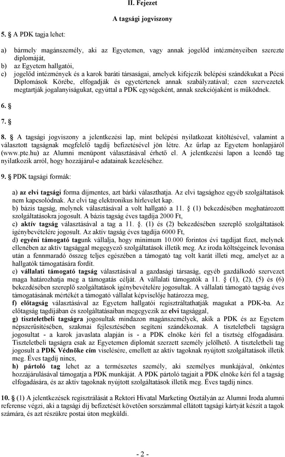 amelyek kifejezik belépési szándékukat a Pécsi Diplomások Körébe, elfogadják és egyetértenek annak szabályzatával; ezen szervezetek megtartják jogalanyiságukat, egyúttal a PDK egységeként, annak