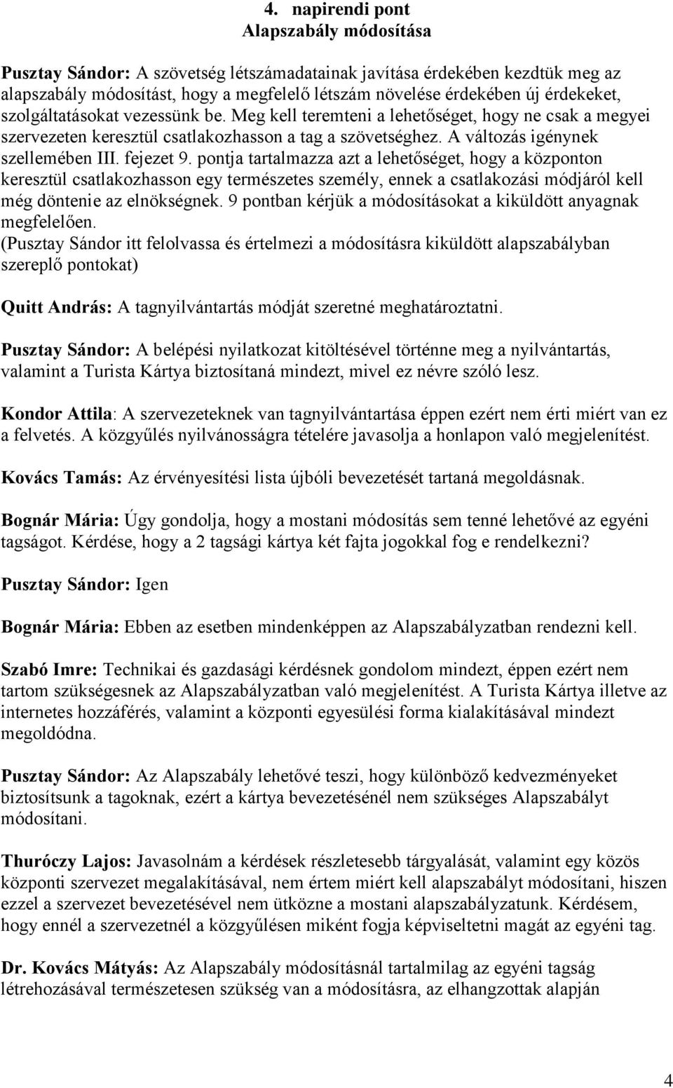 fejezet 9. pontja tartalmazza azt a lehetőséget, hogy a központon keresztül csatlakozhasson egy természetes személy, ennek a csatlakozási módjáról kell még döntenie az elnökségnek.