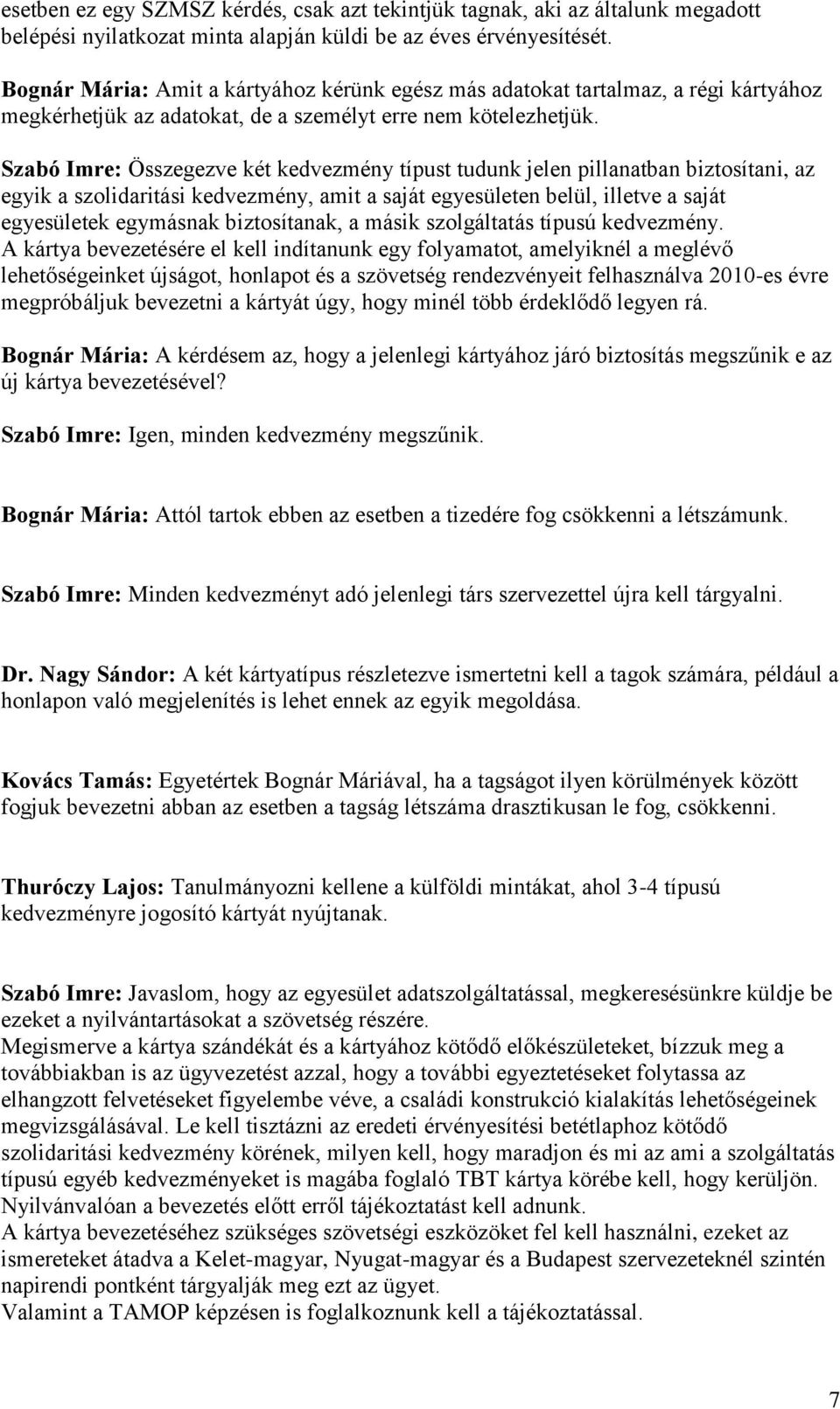 Szabó Imre: Összegezve két kedvezmény típust tudunk jelen pillanatban biztosítani, az egyik a szolidaritási kedvezmény, amit a saját egyesületen belül, illetve a saját egyesületek egymásnak