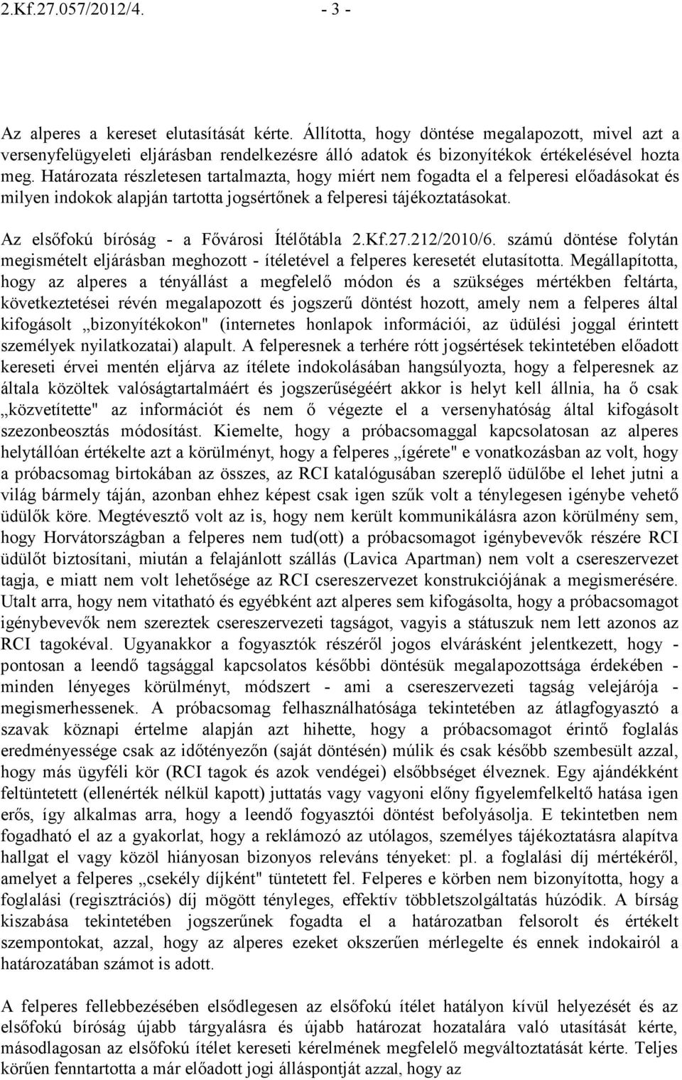 Határozata részletesen tartalmazta, hogy miért nem fogadta el a felperesi elıadásokat és milyen indokok alapján tartotta jogsértınek a felperesi tájékoztatásokat.