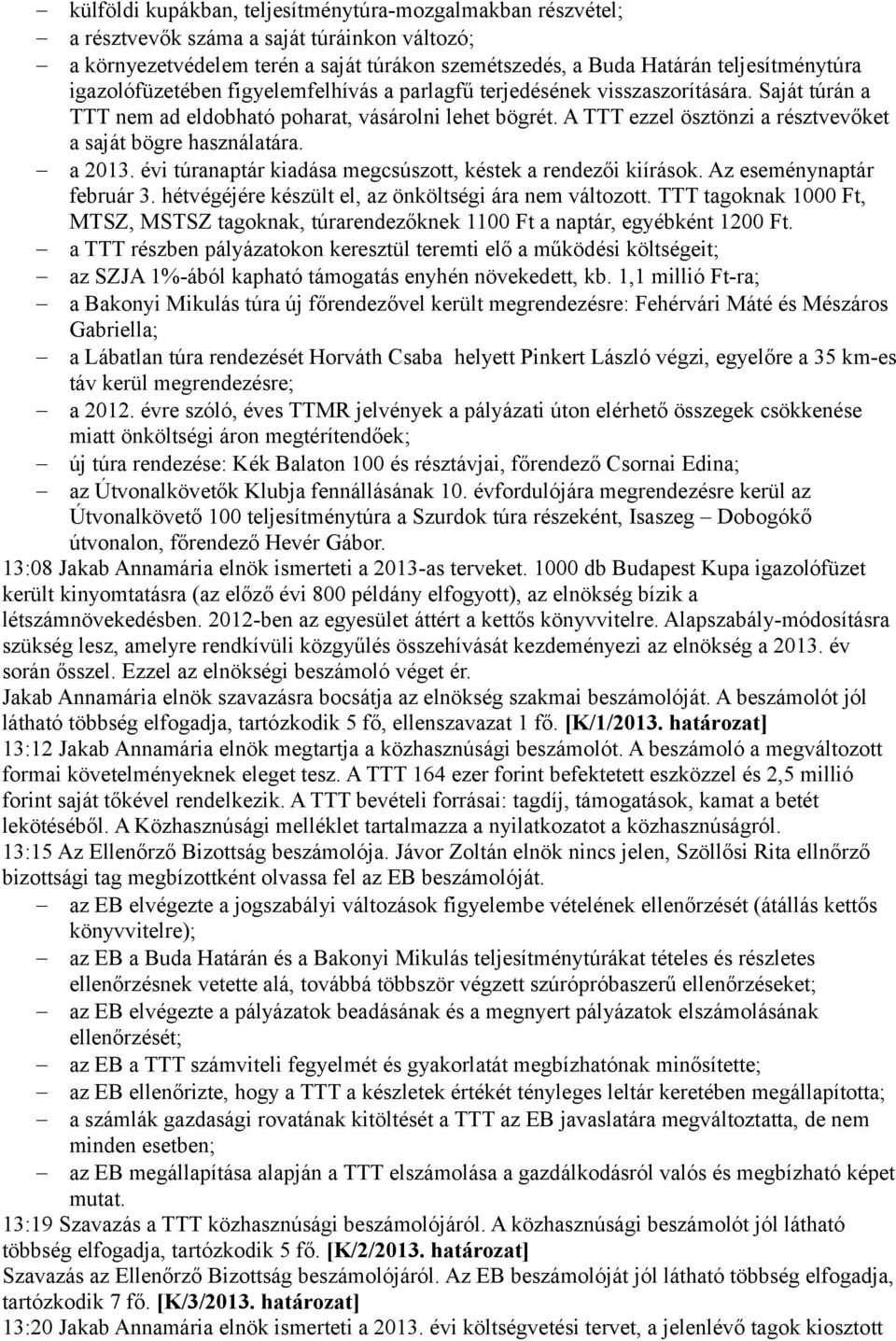 A TTT ezzel ösztönzi a résztvevőket a saját bögre használatára. a 2013. évi túranaptár kiadása megcsúszott, késtek a rendezői kiírások. Az eseménynaptár február 3.