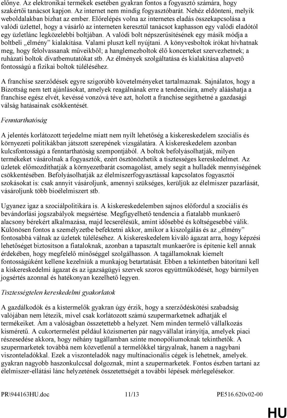 Előrelépés volna az internetes eladás összekapcsolása a valódi üzlettel, hogy a vásárló az interneten keresztül tanácsot kaphasson egy valódi eladótól egy üzletlánc legközelebbi boltjában.