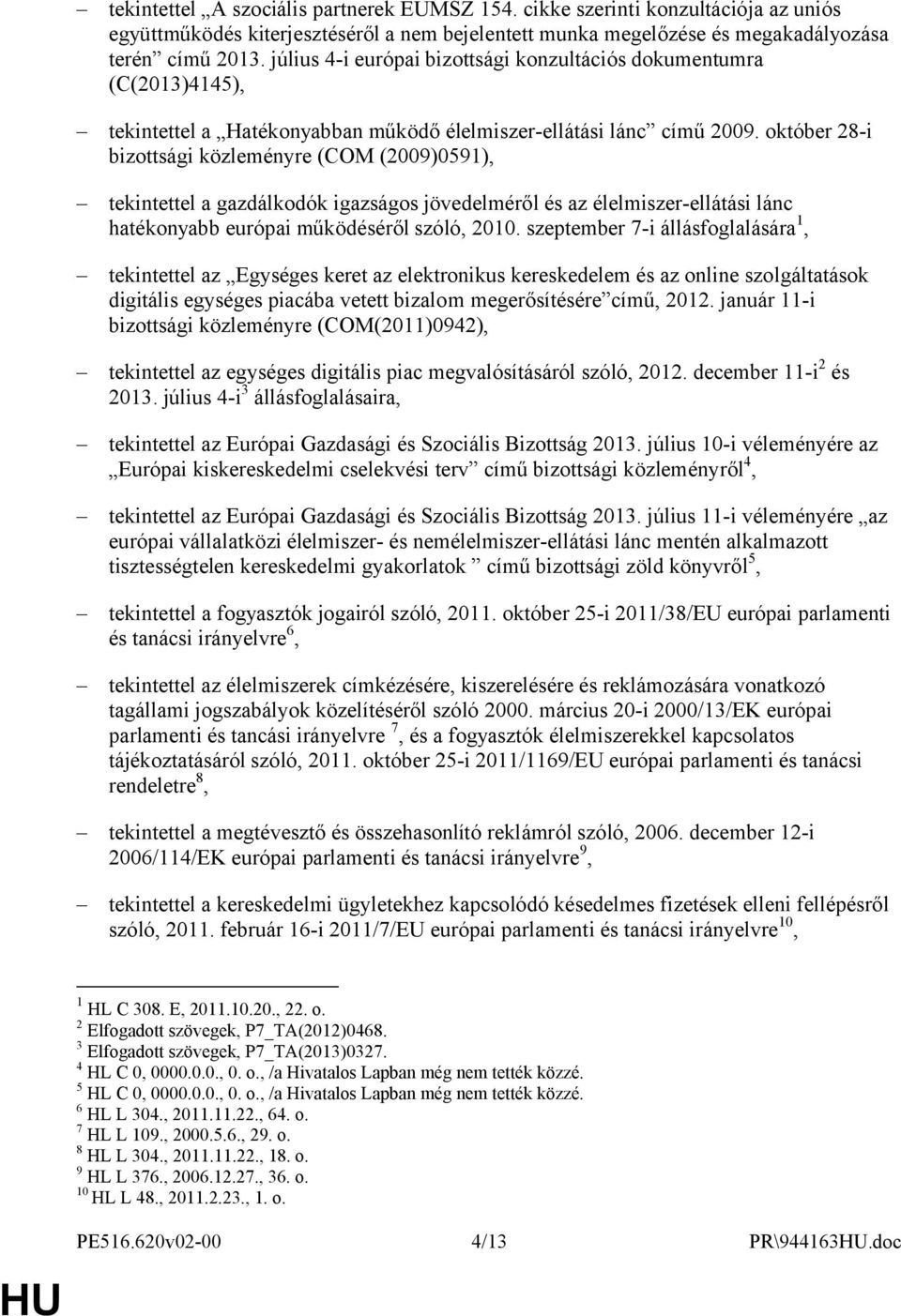 október 28-i bizottsági közleményre (COM (2009)0591), tekintettel a gazdálkodók igazságos jövedelméről és az élelmiszer-ellátási lánc hatékonyabb európai működéséről szóló, 2010.