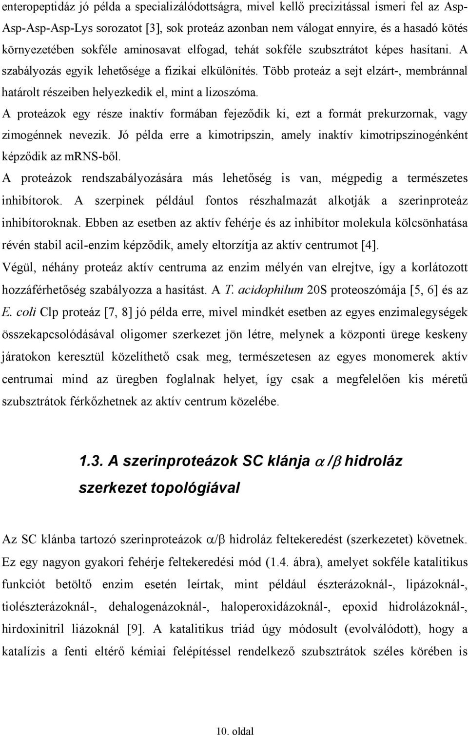 Több proteáz a sejt elzárt-, membránnal határolt részeiben helyezkedik el, mint a lizoszóma. A proteázok egy része inaktív formában fejeződik ki, ezt a formát prekurzornak, vagy zimogénnek nevezik.