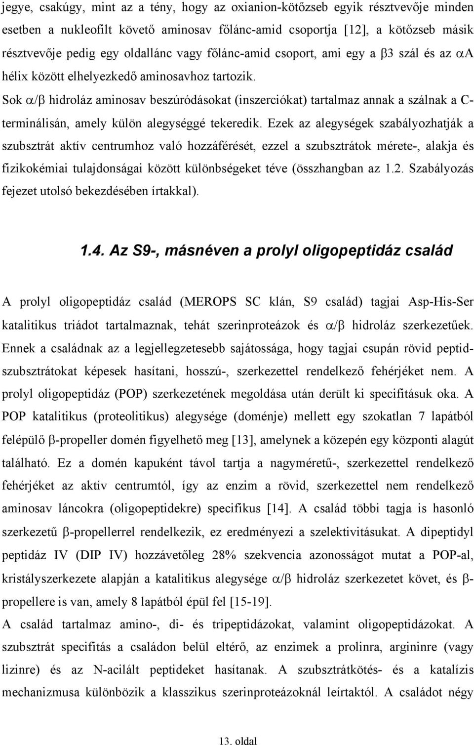 Sok α/β hidroláz aminosav beszúródásokat (inszerciókat) tartalmaz annak a szálnak a C- terminálisán, amely külön alegységgé tekeredik.