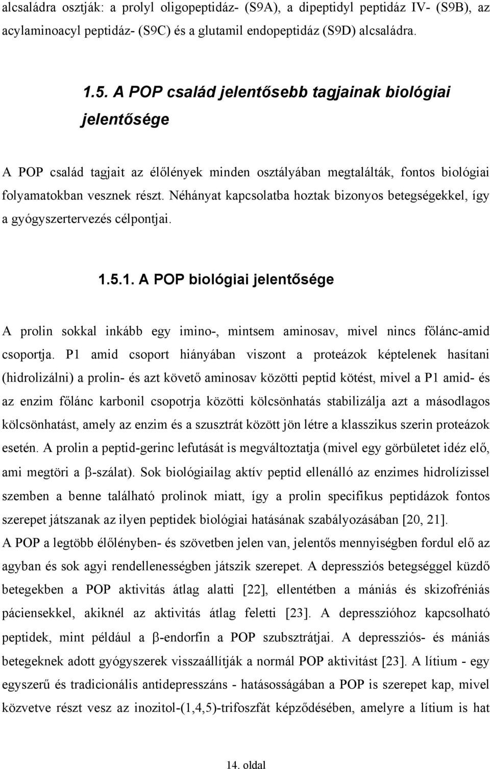 Néhányat kapcsolatba hoztak bizonyos betegségekkel, így a gyógyszertervezés célpontjai. 1.