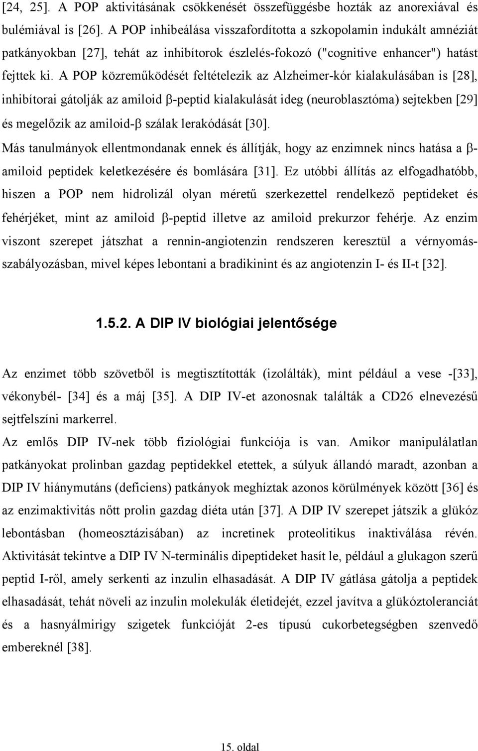 A POP közreműködését feltételezik az Alzheimer-kór kialakulásában is [28], inhibítorai gátolják az amiloid β-peptid kialakulását ideg (neuroblasztóma) sejtekben [29] és megelőzik az amiloid-β szálak