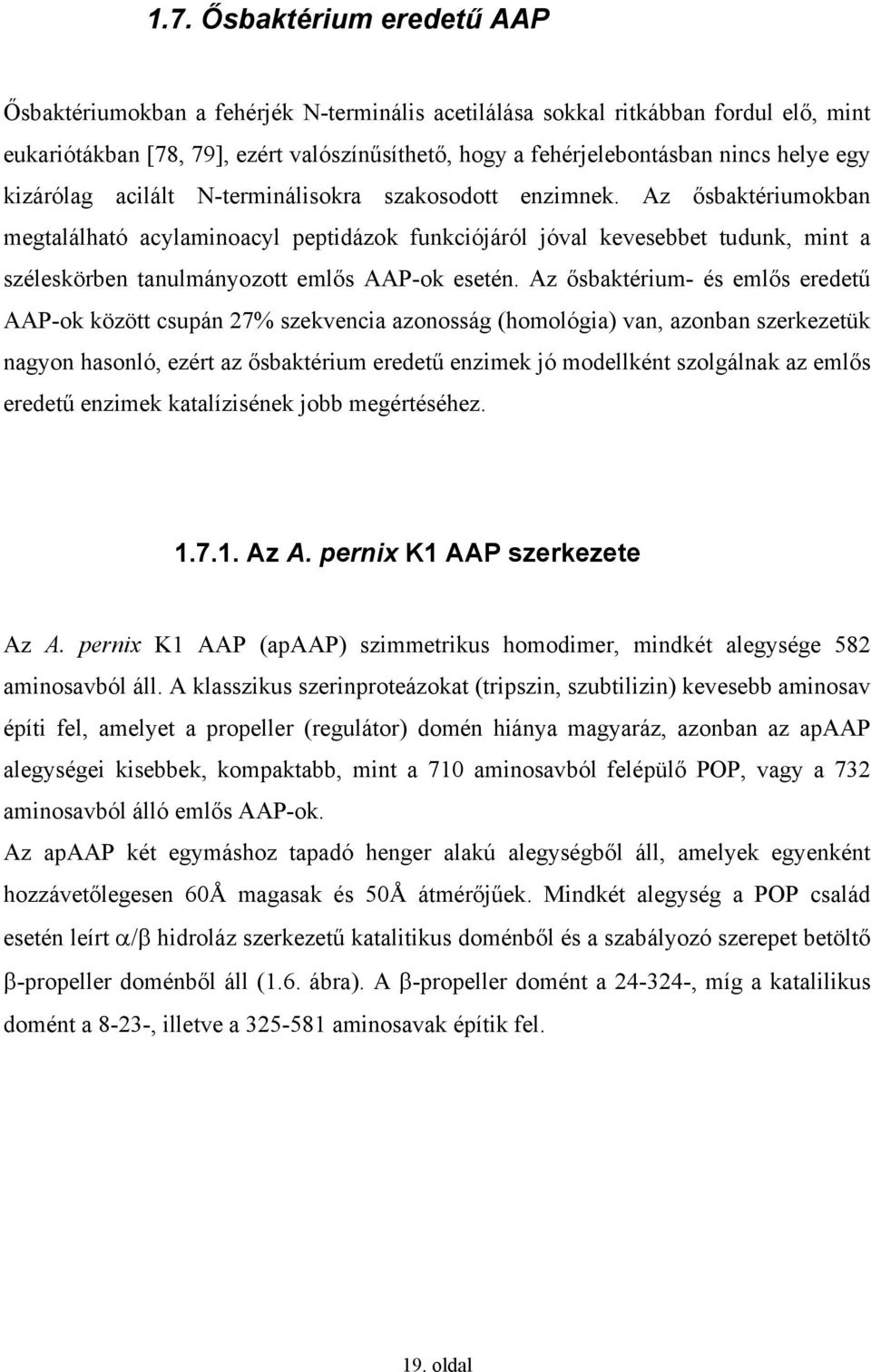 Az ősbaktériumokban megtalálható acylaminoacyl peptidázok funkciójáról jóval kevesebbet tudunk, mint a széleskörben tanulmányozott emlős AAP-ok esetén.