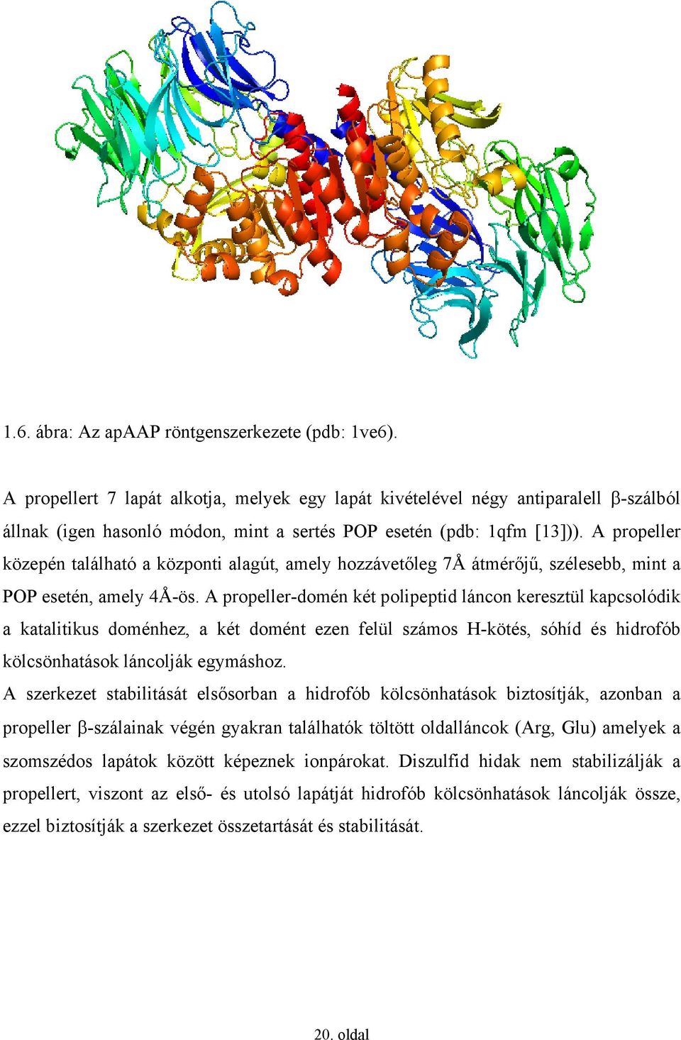 A propeller közepén található a központi alagút, amely hozzávetőleg 7Å átmérőjű, szélesebb, mint a POP esetén, amely 4Å-ös.