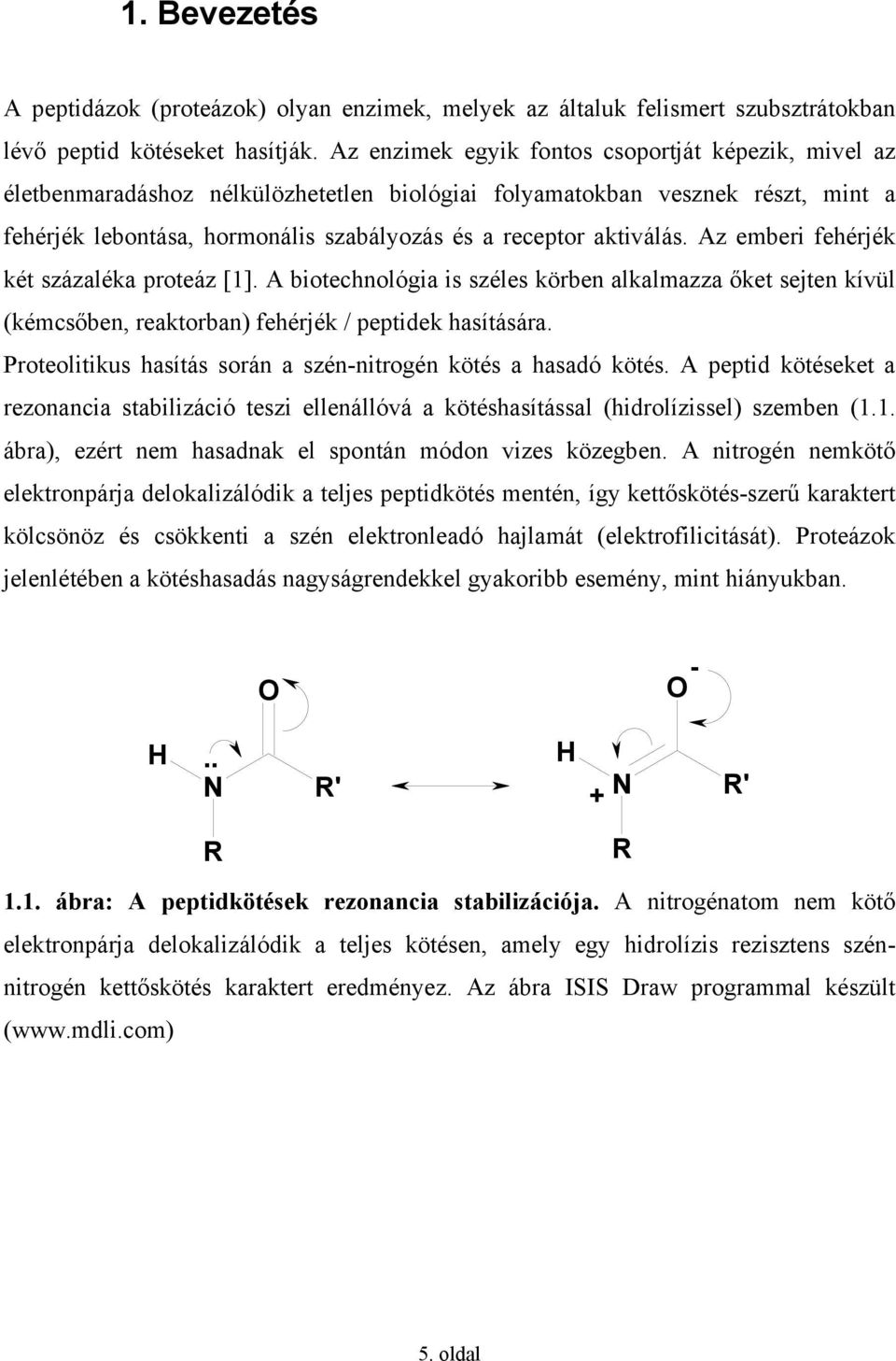 aktiválás. Az emberi fehérjék két százaléka proteáz [1]. A biotechnológia is széles körben alkalmazza őket sejten kívül (kémcsőben, reaktorban) fehérjék / peptidek hasítására.