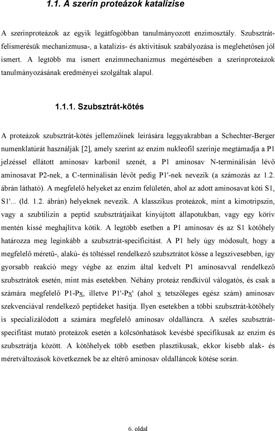 A legtöbb ma ismert enzimmechanizmus megértésében a szerinproteázok tanulmányozásának eredményei szolgáltak alapul. 1.