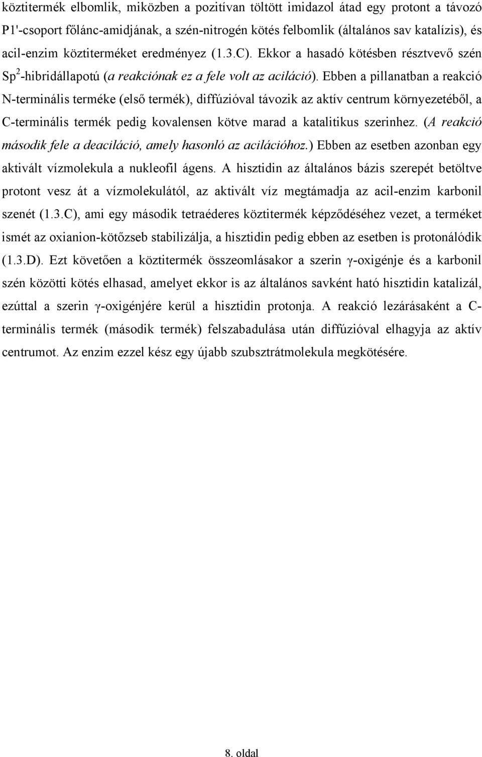 Ebben a pillanatban a reakció N-terminális terméke (első termék), diffúzióval távozik az aktív centrum környezetéből, a C-terminális termék pedig kovalensen kötve marad a katalitikus szerinhez.