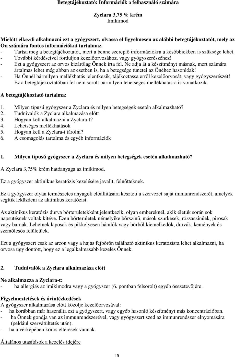 - További kérdéseivel forduljon kezelőorvosához, vagy gyógyszerészéhez! - Ezt a gyógyszert az orvos kizárólag Önnek írta fel.