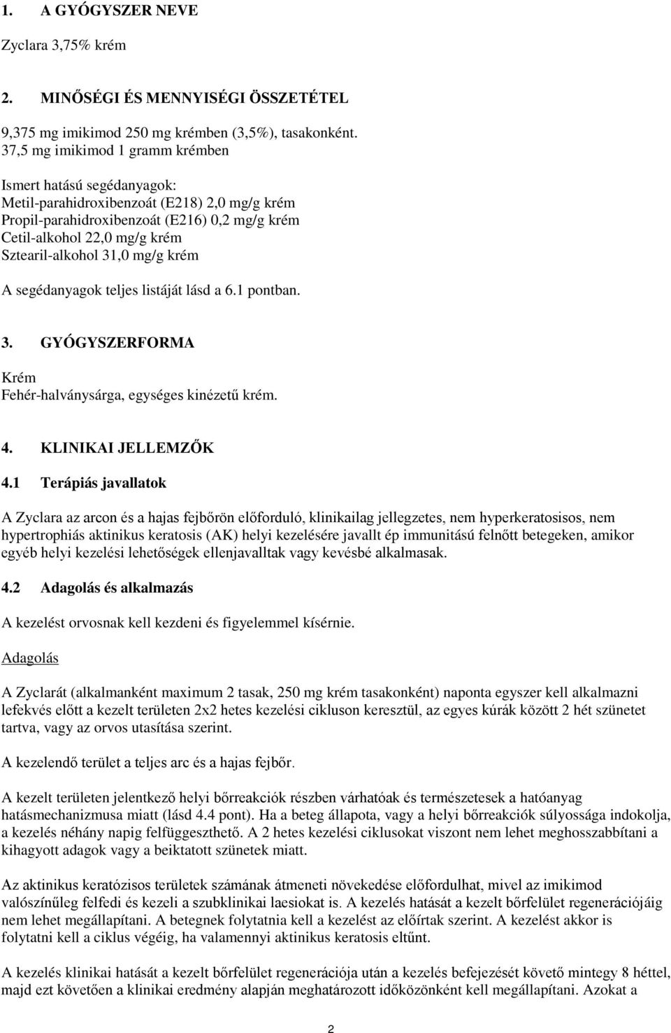 31,0 mg/g krém A segédanyagok teljes listáját lásd a 6.1 pontban. 3. GYÓGYSZERFORMA Krém Fehér-halványsárga, egységes kinézetű krém. 4. KLINIKAI JELLEMZŐK 4.