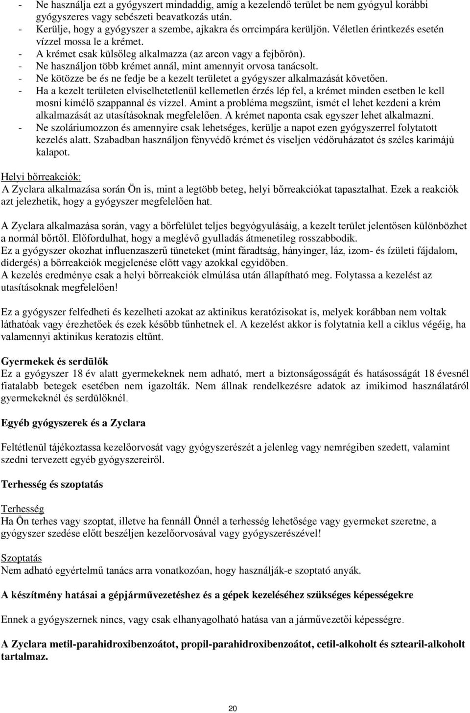 - Ne használjon több krémet annál, mint amennyit orvosa tanácsolt. - Ne kötözze be és ne fedje be a kezelt területet a gyógyszer alkalmazását követően.