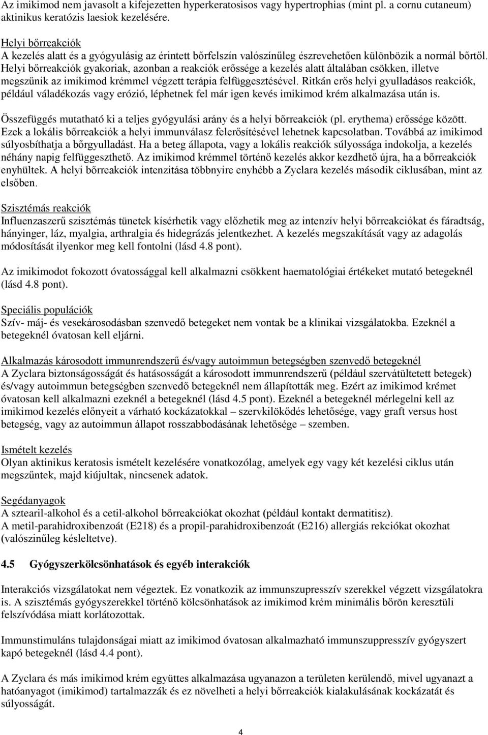 Helyi bőrreakciók gyakoriak, azonban a reakciók erőssége a kezelés alatt általában csökken, illetve megszűnik az imikimod krémmel végzett terápia felfüggesztésével.