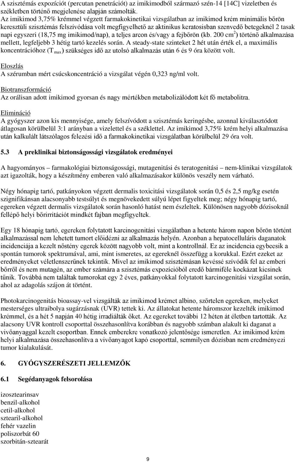 tasak napi egyszeri (18,75 mg imikimod/nap), a teljes arcon és/vagy a fejbőrön (kb. 200 cm 2 ) történő alkalmazása mellett, legfeljebb 3 hétig tartó kezelés során.