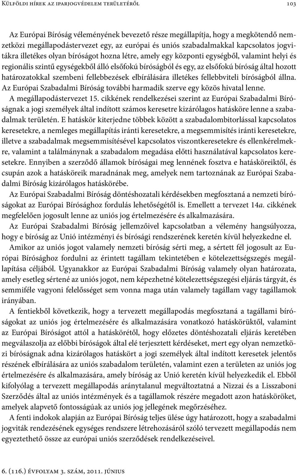 hozott határozatokkal szembeni fellebbezések elbírálására illetékes fellebbviteli bíróságból állna. Az Európai Szabadalmi Bíróság további harmadik szerve egy közös hivatal lenne.