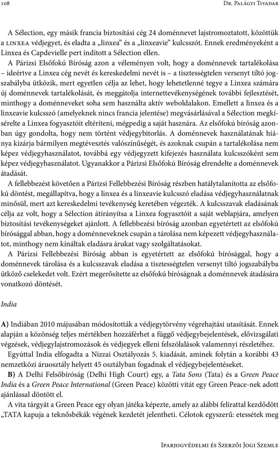 A Párizsi Elsőfokú Bíróság azon a véleményen volt, hogy a doménnevek tartalékolása ideértve a Linxea cég nevét és kereskedelmi nevét is a tisztességtelen versenyt tiltó jogszabályba ütközik, mert