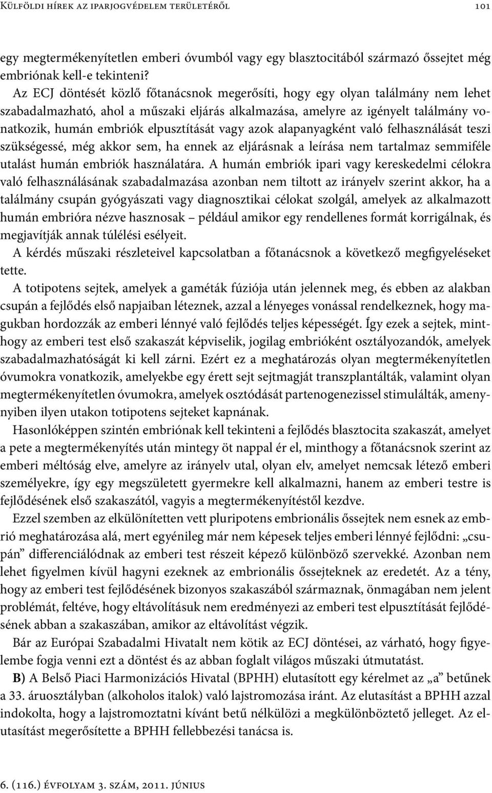 elpusztítását vagy azok alapanyagként való felhasználását teszi szükségessé, még akkor sem, ha ennek az eljárásnak a leírása nem tartalmaz semmiféle utalást humán embriók használatára.