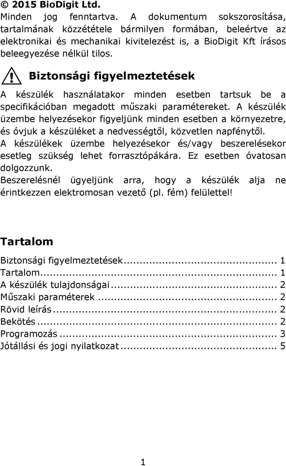 Biztonsági figyelmeztetések A készülék használatakor minden esetben tartsuk be a specifikációban megadott műszaki paramétereket.