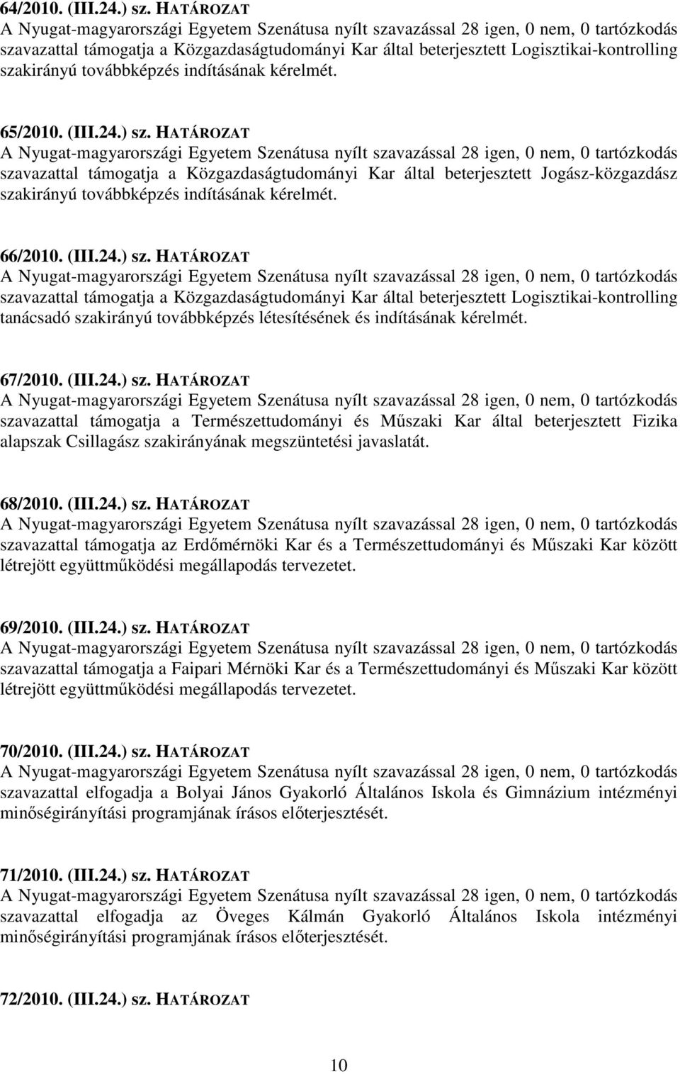 67/2010. (III.24.) sz. HATÁROZAT szavazattal támogatja a Természettudományi és Mszaki Kar által beterjesztett Fizika alapszak Csillagász szakirányának megszüntetési javaslatát. 68/2010. (III.24.) sz. HATÁROZAT szavazattal támogatja az Erdmérnöki Kar és a Természettudományi és Mszaki Kar között létrejött együttmködési megállapodás tervezetet.