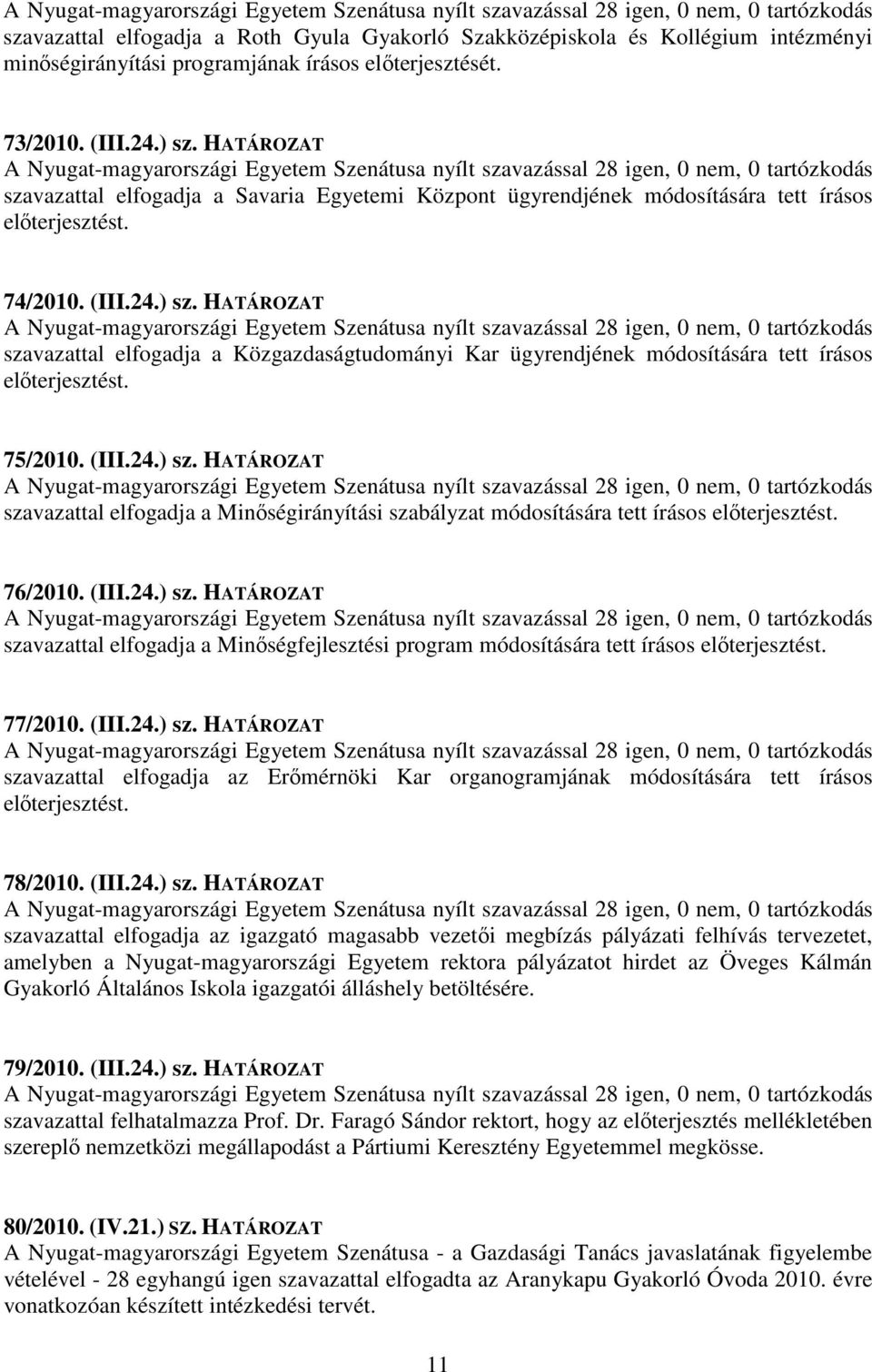 HATÁROZAT szavazattal elfogadja a Közgazdaságtudományi Kar ügyrendjének módosítására tett írásos elterjesztést. 75/2010. (III.24.) sz.