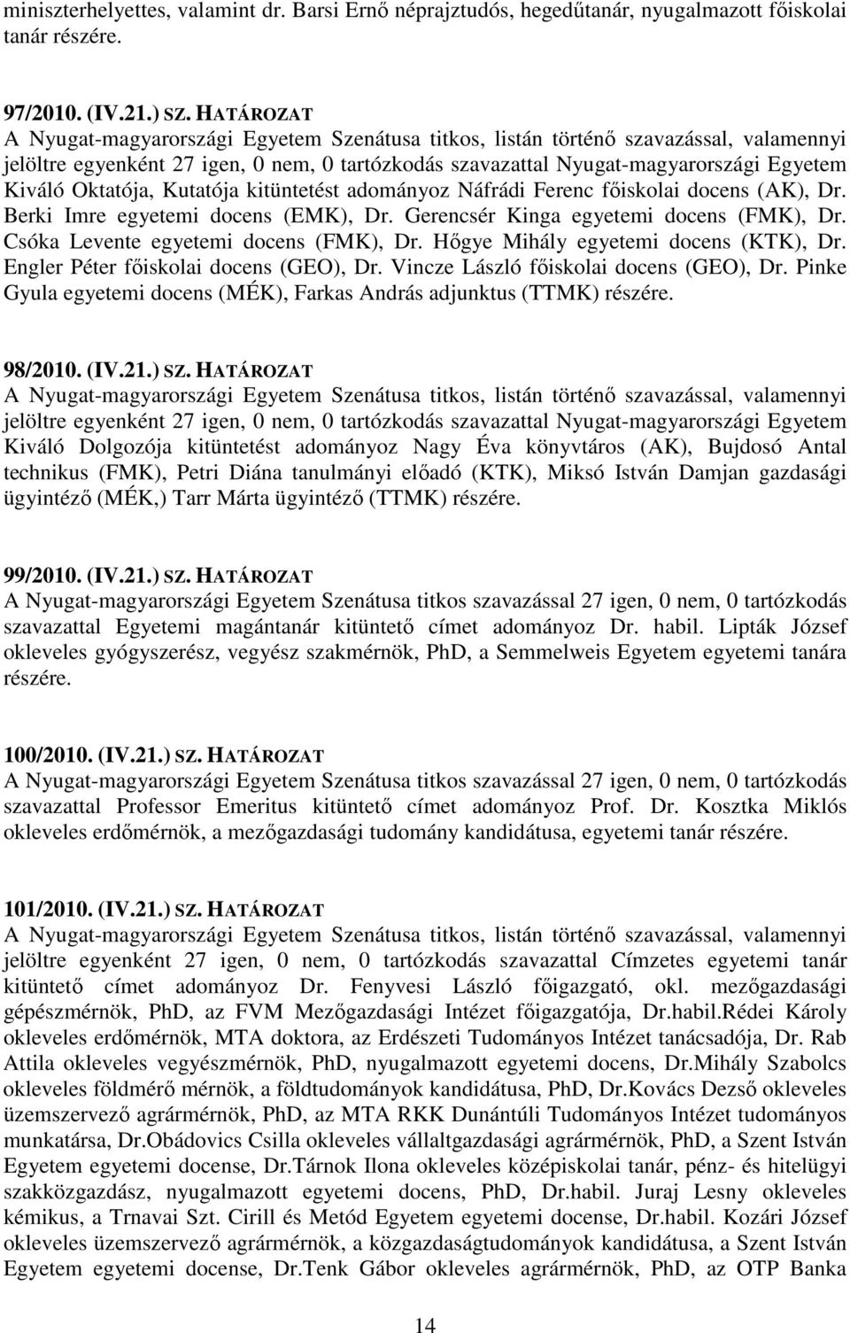 Oktatója, Kutatója kitüntetést adományoz Náfrádi Ferenc fiskolai docens (AK), Dr. Berki Imre egyetemi docens (EMK), Dr. Gerencsér Kinga egyetemi docens (FMK), Dr.