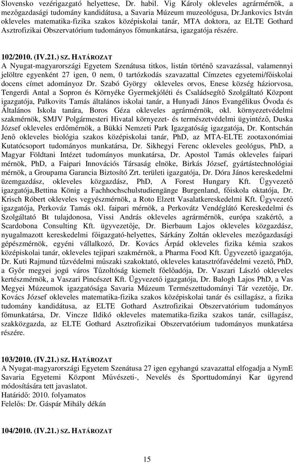 HATÁROZAT A Nyugat-magyarországi Egyetem Szenátusa titkos, listán történ szavazással, valamennyi jelöltre egyenként 27 igen, 0 nem, 0 tartózkodás szavazattal Címzetes egyetemi/fiskolai docens címet