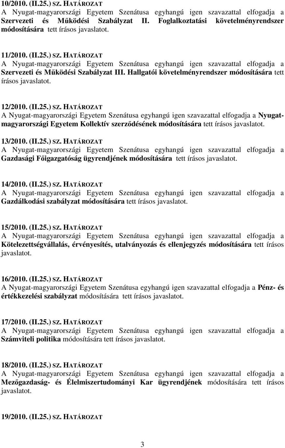 14/2010. (II.25.) SZ. HATÁROZAT Gazdálkodási szabályzat módosítására tett írásos javaslatot. 15/2010. (II.25.) SZ. HATÁROZAT Kötelezettségvállalás, érvényesítés, utalványozás és ellenjegyzés módosítására tett írásos javaslatot.