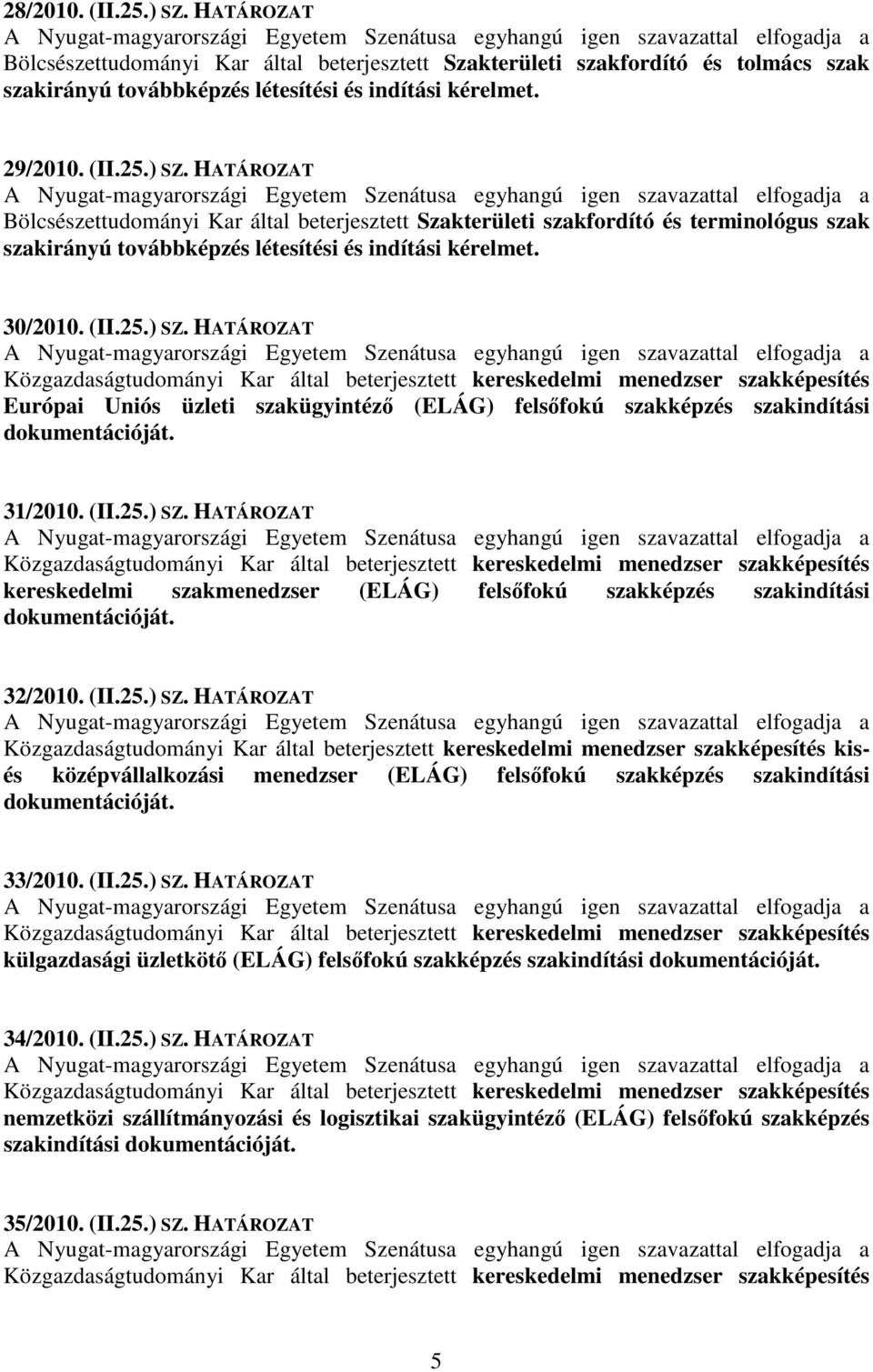 HATÁROZAT Közgazdaságtudományi Kar által beterjesztett kereskedelmi menedzser szakképesítés Európai Uniós üzleti szakügyintéz (ELÁG) felsfokú szakképzés szakindítási dokumentációját. 31/2010. (II.25.