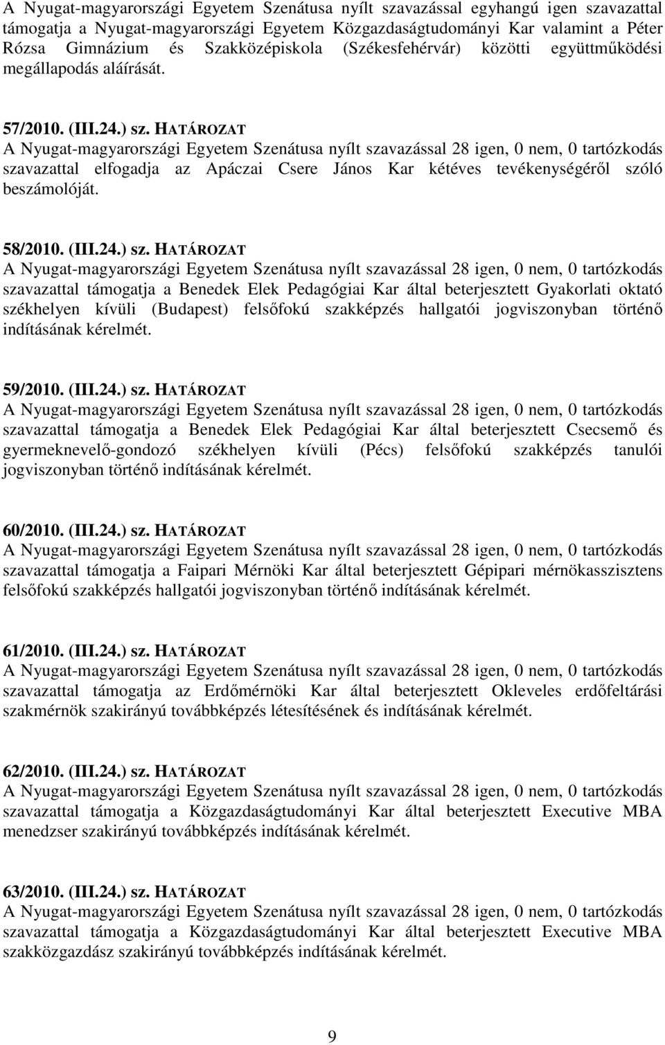 HATÁROZAT szavazattal elfogadja az Apáczai Csere János Kar kétéves tevékenységérl szóló beszámolóját. 58/2010. (III.24.) sz.