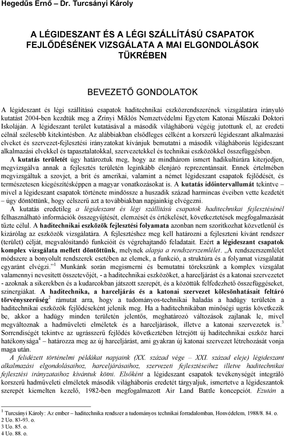 eszközrendszerének vizsgálatára irányuló kutatást 2004-ben kezdtük meg a Zrínyi Miklós Nemzetvédelmi Egyetem Katonai Műszaki Doktori Iskoláján.