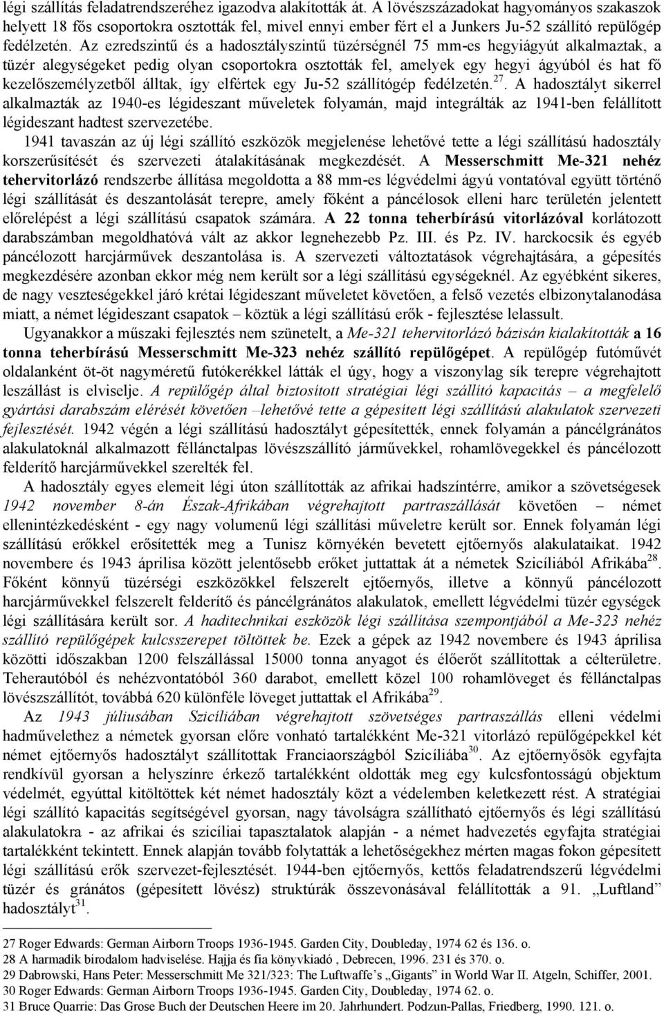 Az ezredszintű és a hadosztályszintű tüzérségnél 75 mm-es hegyiágyút alkalmaztak, a tüzér alegységeket pedig olyan csoportokra osztották fel, amelyek egy hegyi ágyúból és hat fő kezelőszemélyzetből