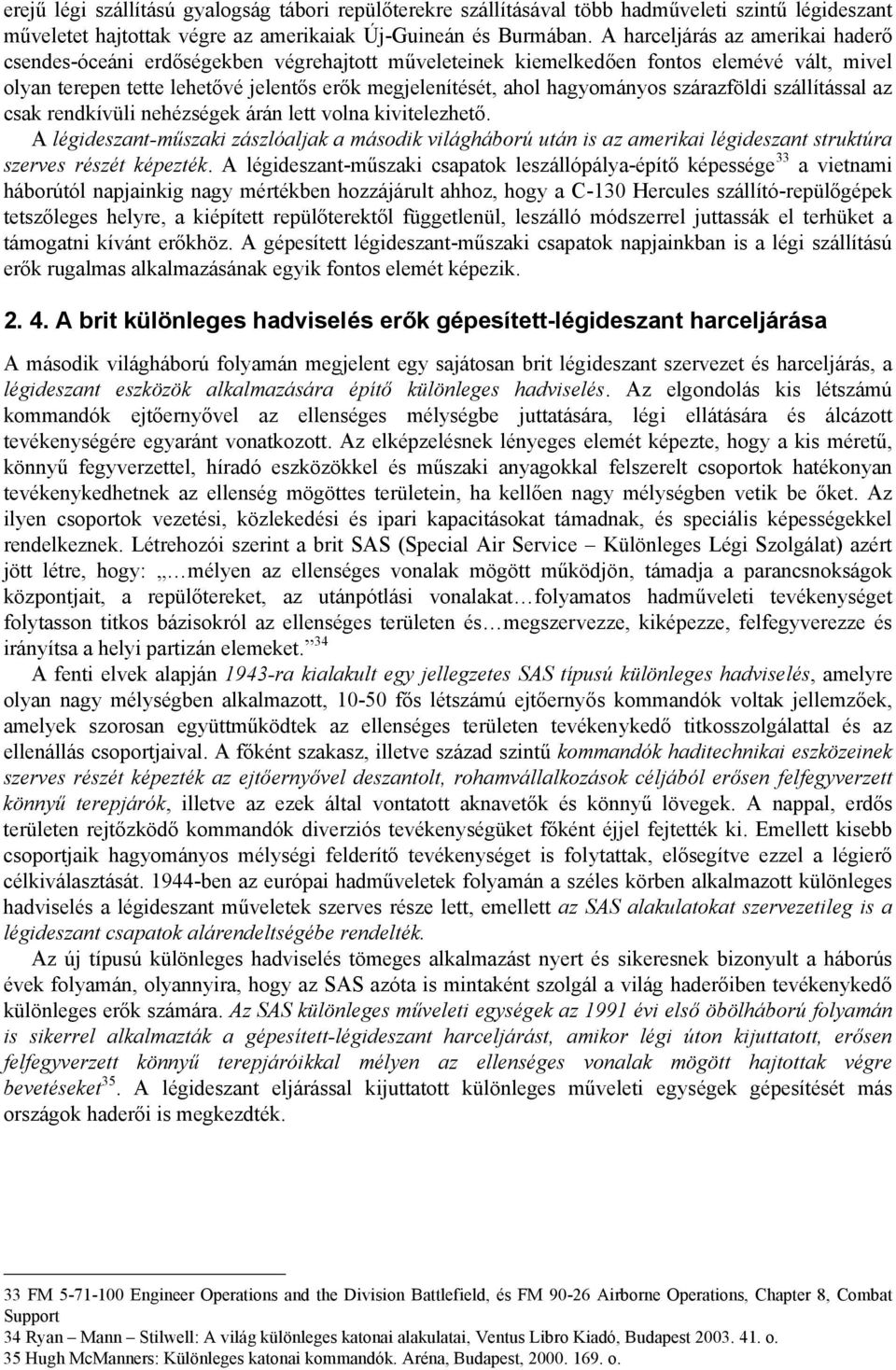 hagyományos szárazföldi szállítással az csak rendkívüli nehézségek árán lett volna kivitelezhető.