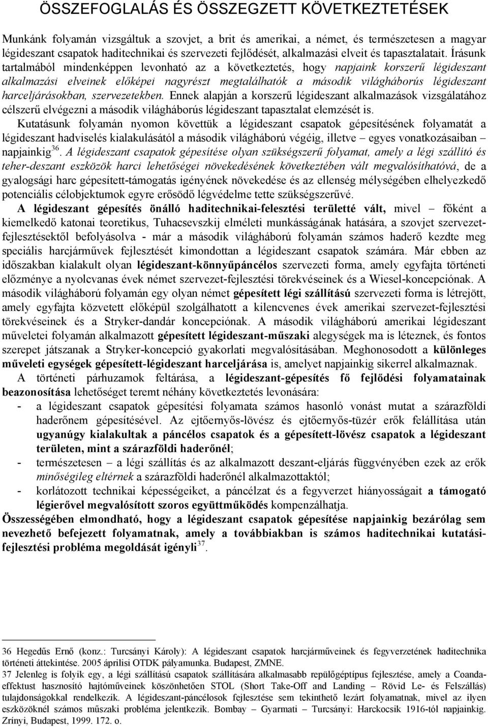 Írásunk tartalmából mindenképpen levonható az a következtetés, hogy napjaink korszerű légideszant alkalmazási elveinek előképei nagyrészt megtalálhatók a második világháborús légideszant