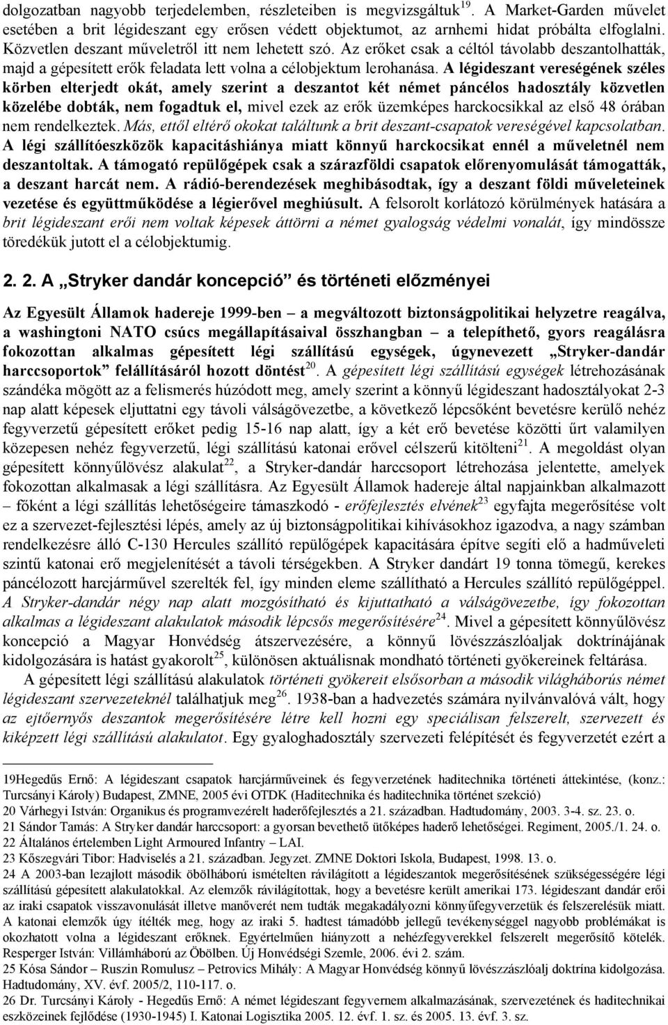 A légideszant vereségének széles körben elterjedt okát, amely szerint a deszantot két német páncélos hadosztály közvetlen közelébe dobták, nem fogadtuk el, mivel ezek az erők üzemképes harckocsikkal