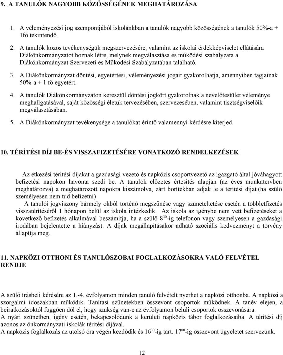 Szervezeti és Működési Szabályzatában található. 3. A Diákönkormányzat döntési, egyetértési, véleményezési jogait gyakorolhatja, amennyiben tagjainak 50%-a + 1 fő egyetért. 4.