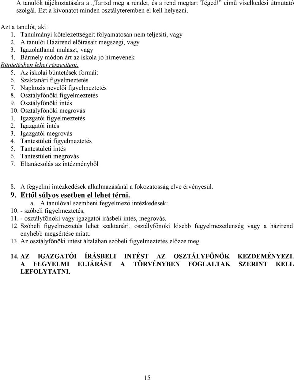 Bármely módon árt az iskola jó hírnevének Büntetésben lehet részesíteni. 5. Az iskolai büntetések formái: 6. Szaktanári figyelmeztetés 7. Napközis nevelői figyelmeztetés 8.