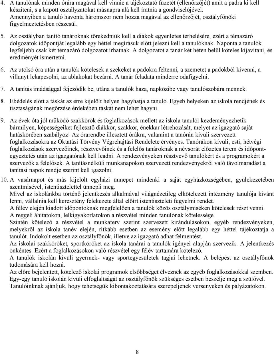 Az osztályban tanító tanároknak törekedniük kell a diákok egyenletes terhelésére, ezért a témazáró dolgozatok időpontját legalább egy héttel megírásuk előtt jelezni kell a tanulóknak.