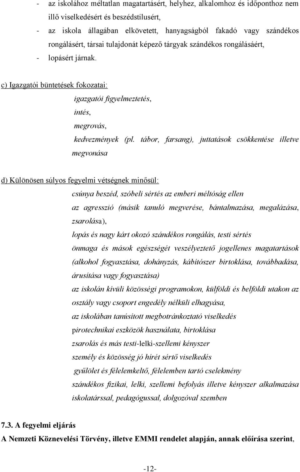 tábor, farsang), juttatások csökkentése illetve megvonása d) Különösen súlyos fegyelmi vétségnek minősül: csúnya beszéd, szóbeli sértés az emberi méltóság ellen az agresszió (másik tanuló megverése,