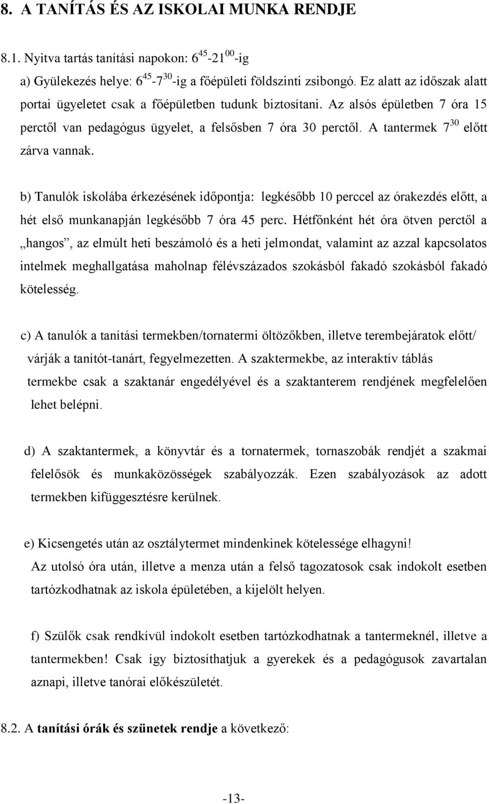 A tantermek 7 30 előtt zárva vannak. b) Tanulók iskolába érkezésének időpontja: legkésőbb 10 perccel az órakezdés előtt, a hét első munkanapján legkésőbb 7 óra 45 perc.