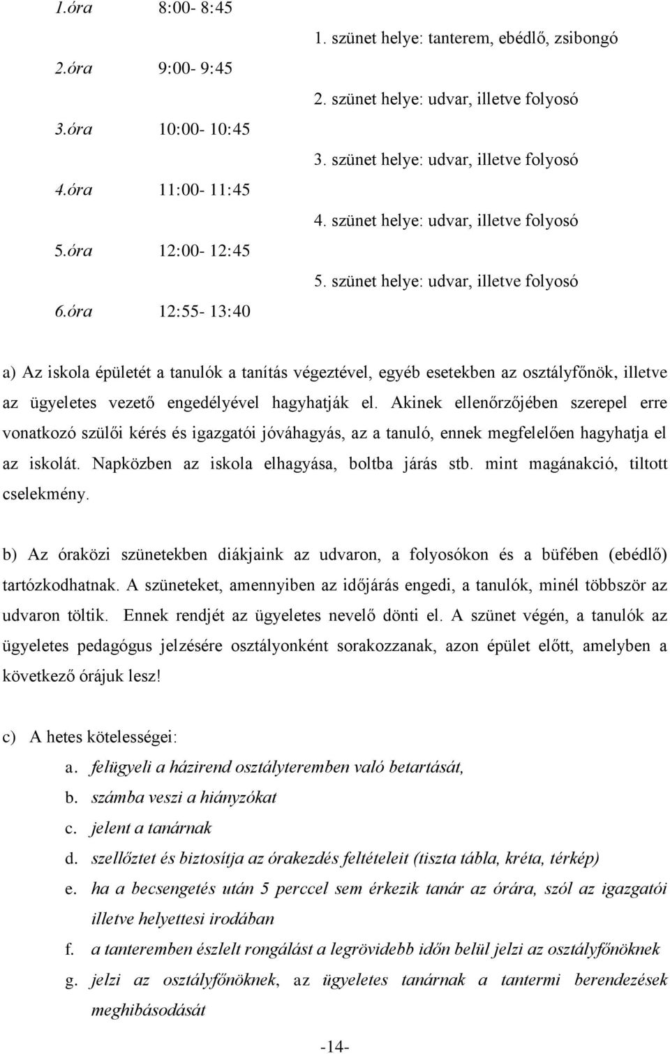 szünet helye: udvar, illetve folyosó a) Az iskola épületét a tanulók a tanítás végeztével, egyéb esetekben az osztályfőnök, illetve az ügyeletes vezető engedélyével hagyhatják el.