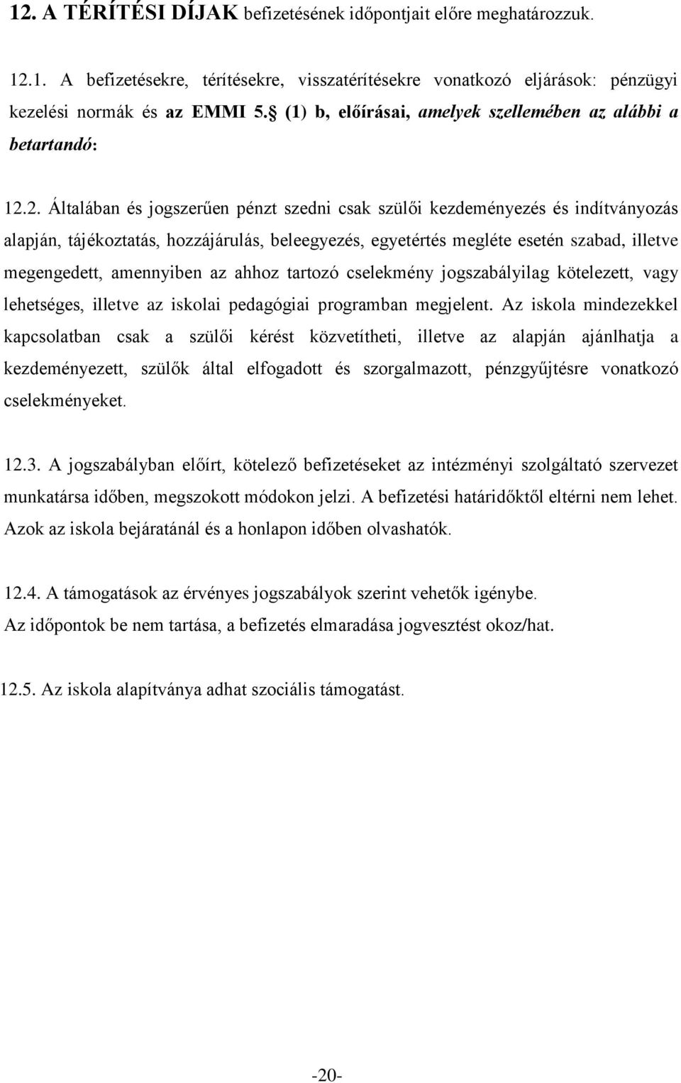 2. Általában és jogszerűen pénzt szedni csak szülői kezdeményezés és indítványozás alapján, tájékoztatás, hozzájárulás, beleegyezés, egyetértés megléte esetén szabad, illetve megengedett, amennyiben