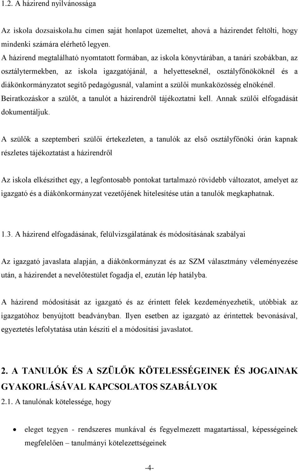 segítő pedagógusnál, valamint a szülői munkaközösség elnökénél. Beiratkozáskor a szülőt, a tanulót a házirendről tájékoztatni kell. Annak szülői elfogadását dokumentáljuk.