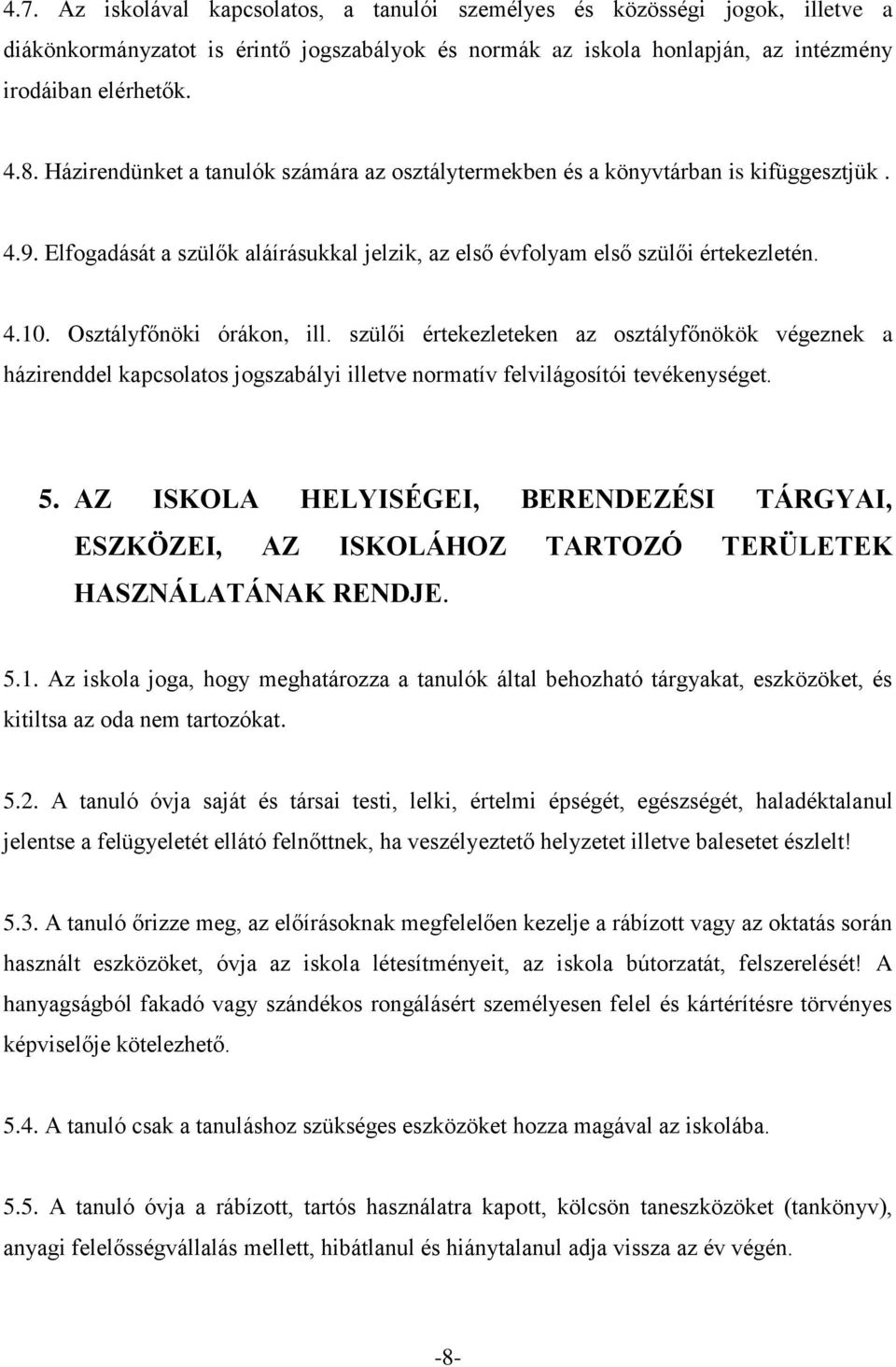 Osztályfőnöki órákon, ill. szülői értekezleteken az osztályfőnökök végeznek a házirenddel kapcsolatos jogszabályi illetve normatív felvilágosítói tevékenységet. 5.