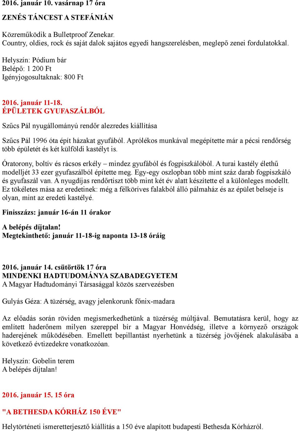 Aprólékos munkával megépítette már a pécsi rendőrség több épületét és két külföldi kastélyt is. Óratorony, boltív és rácsos erkély mindez gyufából és fogpiszkálóból.