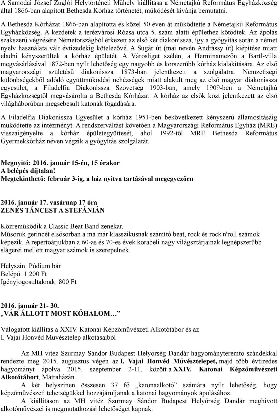 Az ápolás szakszerű végzésére Németországból érkezett az első két diakonissza, így a gyógyítás során a német nyelv használata vált évtizedekig kötelezővé.